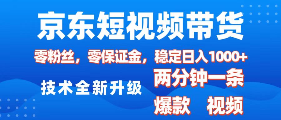 京东短视频带货，2025火爆项目，0粉丝，0保证金，操作简单，2分钟一条原创视频，日入1000+