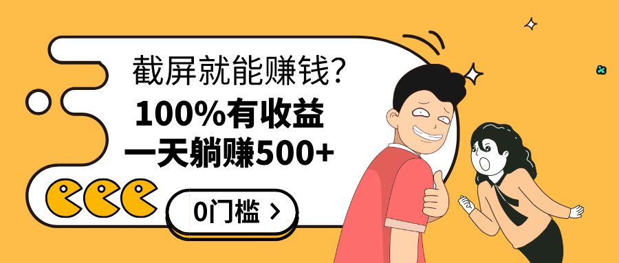 截屏就能赚钱？0门槛，只要做，100%有收益的一个项目，一天躺赚500+