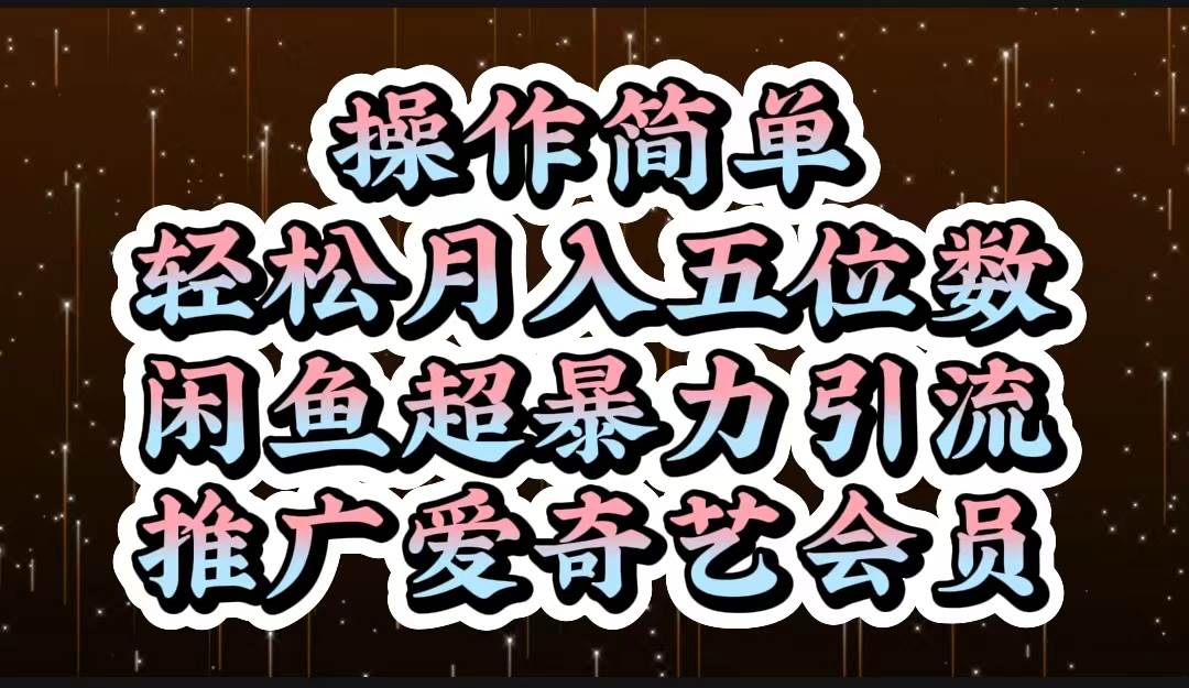 操作简单，轻松月入5位数，闲鱼超暴力引流推广爱奇艺会员