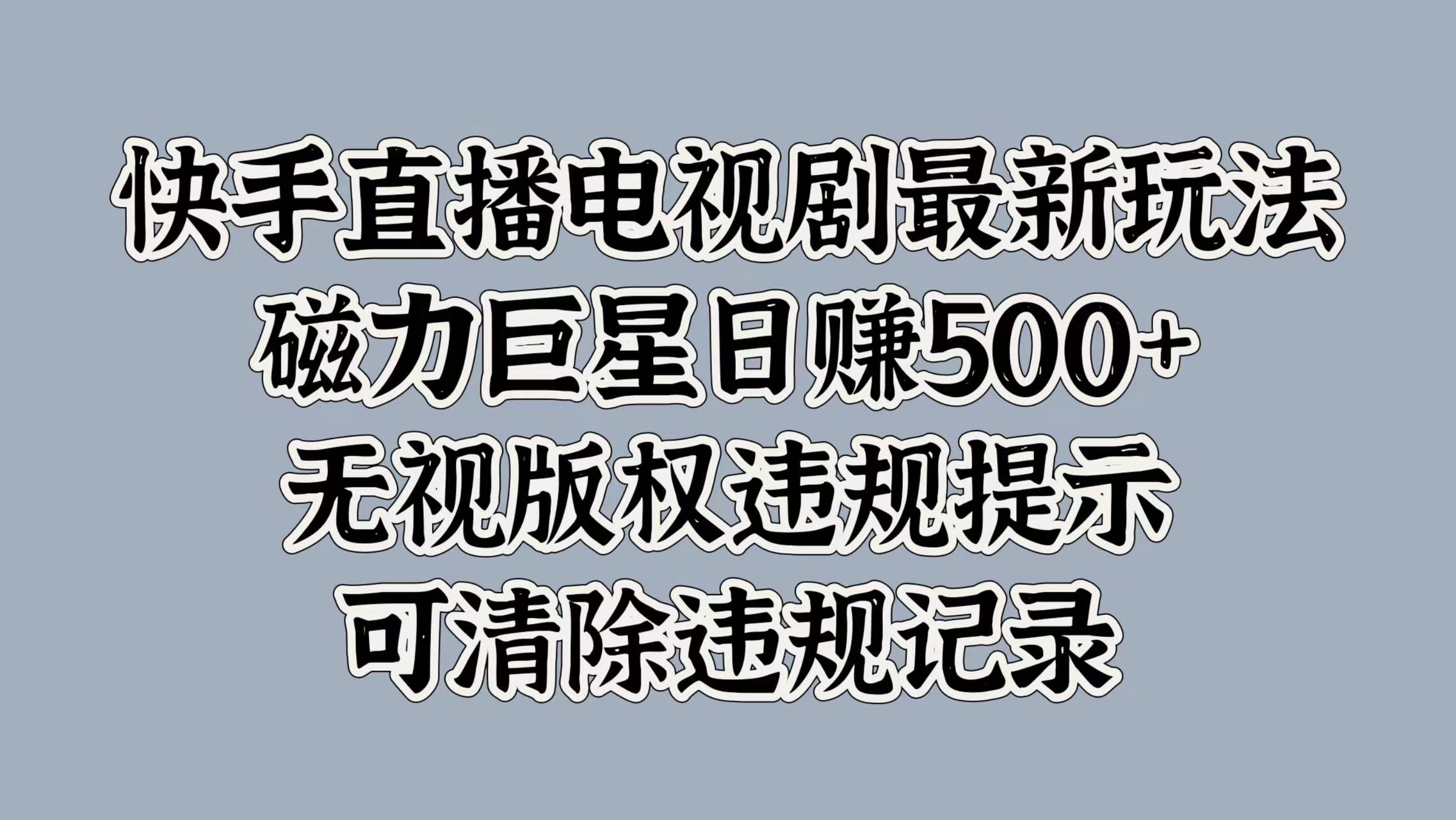 快手直播电视剧最新玩法，磁力巨星日入5张，无视版权违规提示，可清除违规记录