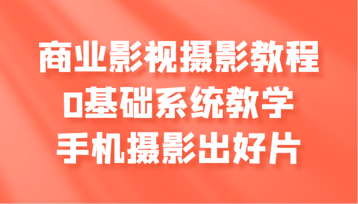 图片[1]-商业影视摄影教程，0基础系统教学，手机摄影出好片