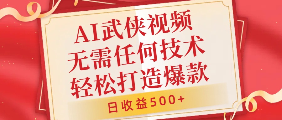 AI武侠视频，无脑打造爆款视频，小白无压力上手，无需任何技术，日收益500+【揭秘】