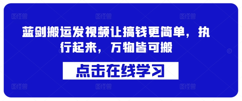 蓝剑搬运发视频让搞钱更简单，执行起来，万物皆可搬