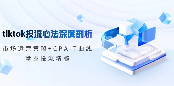 图片[1]-tiktok投流心法深度剖析：市场运营策略+CPA-T曲线，掌握投流精髓