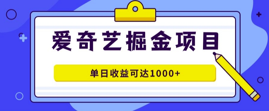 爱奇艺掘金项目，一条作品几分钟完成，可批量操作，单日收益几张