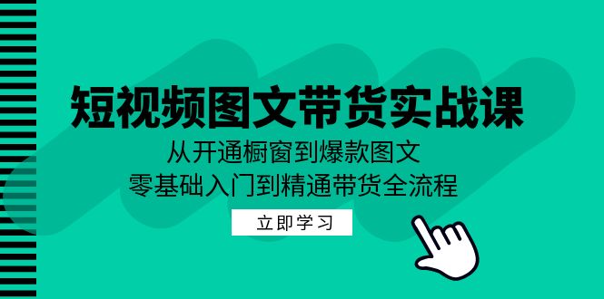 图片[1]-短视频图文带货实战课：从开通橱窗到爆款图文，零基础入门到精通带货