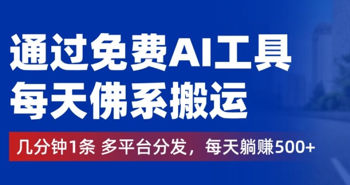 通过免费AI工具，每天佛系搬运，几分钟1条多平台分发，每天一两张