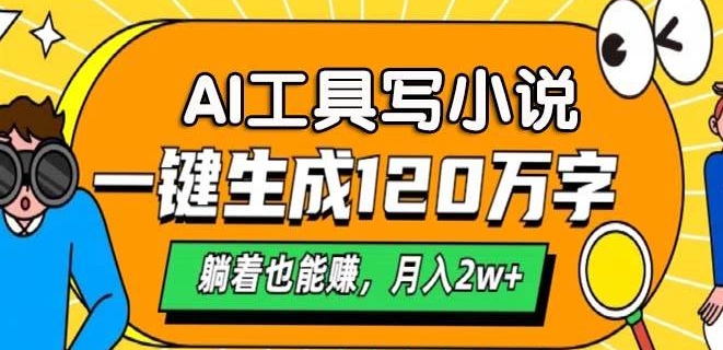 A专用工具写网络小说，一键生成120万字符，平躺着也有收入，月入了W