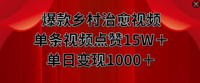 爆款乡村治愈视频，单条视频点赞15W 单日变现1k