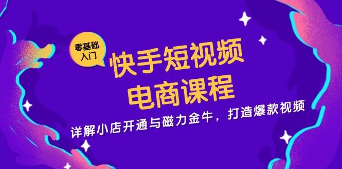 图片[1]-快手短视频电商课程，详解小店开通与磁力金牛，打造爆款视频