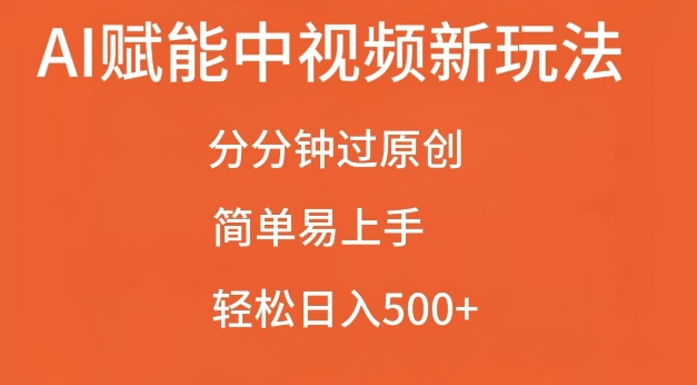 AI赋能中视频最新玩法，分分钟过原创，简单易上手，轻松日入500 【揭秘】