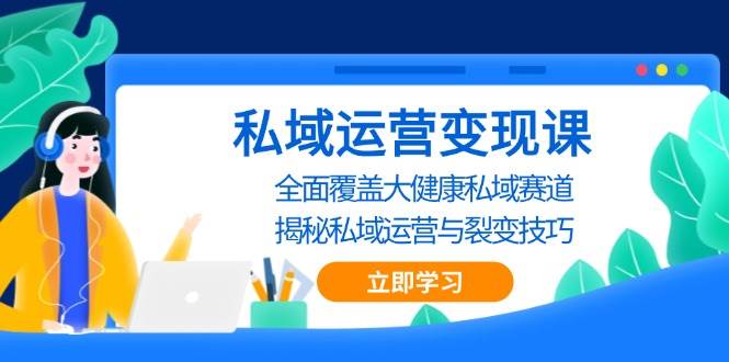 图片[1]-私域运营变现课，全面覆盖大健康私域赛道，揭秘私域 运营与裂变技巧