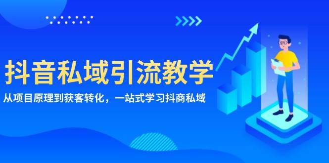 图片[1]-抖音私域引流教学：从项目原理到获客转化，一站式学习抖商私域