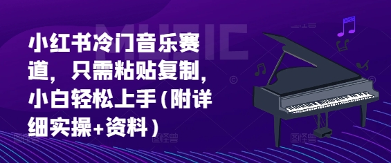 小红书冷门音乐赛道，只需粘贴复制，小白轻松上手(附详细实操 资料)