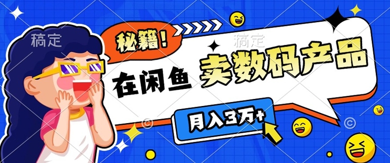 靠在闲鱼卖数码产品月入过W+的最新秘籍0基础教学，新手快速上手