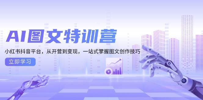 图片[1]-AI图文特训营：小红书抖音平台，从开营到变现，一站式掌握图文创作技巧